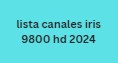 lista canales iris 9800 hd 2024