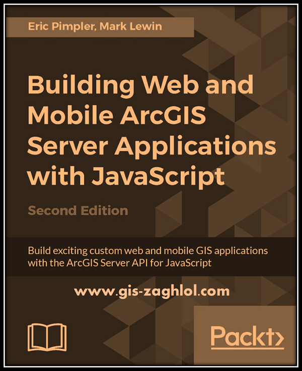 كتاب انشاء تطبيقات اركجيس ويب وموبيل باستخدام جافا سكريبت Building Web and Mobile ArcGIS Server Applications with JavaScript