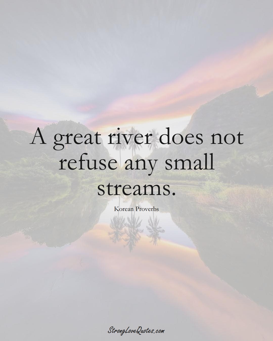 A great river does not refuse any small streams. (Korean Sayings);  #AsianSayings