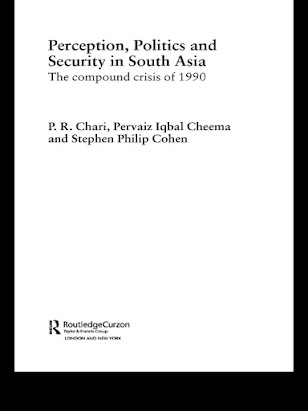Perception, Politics and Security in South Asia: The Compound Crisis of 1990 (2003 Edition) By P.R. Chari