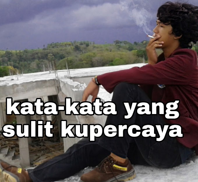 Kata-kata yang sulit lagi kupercaya