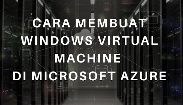 Cara Membuat Windows Virtual Machine di Microsoft Azure