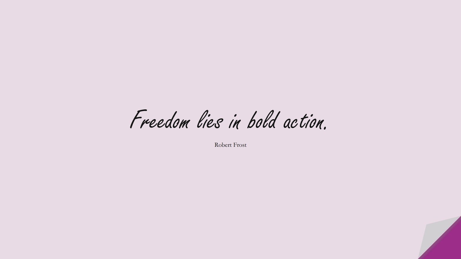 Freedom lies in bold action. (Robert Frost);  #CourageQuotes