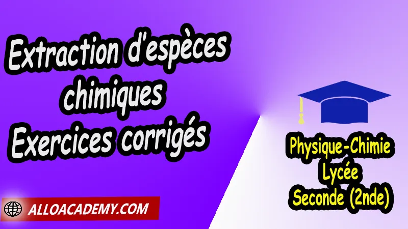 Extraction d’espèces chimiques - Exercices corrigés - Physique Chimie Seconde (2nde) Lycée, Cours de l'extraction, identification et séparation des espèces chimiques de Seconde (2nde)- Lycée, Résumé cours de l'extraction, identification et séparation des espèces chimiques de Seconde (2nde)- Lycée, Travaux Pratiques TP de l'extraction, identification et séparation des espèces chimiques de Seconde (2nde)- Lycée, Exercices corrigés de l'extraction, identification et séparation des espèces chimiques de Seconde (2nde)- Lycée, Série d'exercices corrigés de l'extraction, identification et séparation des espèces chimiques de Seconde (2nde)- Lycée, Travaux dirigés td de l'extraction, identification et séparation des espèces chimiques de Seconde (2nde)- Lycée, Thème de la santé, physique chimie seconde, physique chimie 2nde pdf, physique chimie lycée pdf, programme physique-chimie seconde, classe de seconde, physique chimie seconde exercices corrigés pdf, physique-chimie 2nde c, physique-chimie seconde manuel, Le programme de physique chimie au secondaire, cours de physique chimie seconde gratuit, cours de physique chimie seconde gratuit en ligne, exercices corrigés physique chimie seconde pdf, Système éducatif en France, Le programme de la classe de Seconde en France, Le programme de l'enseignement de physique chimie de la classe de seconde générale et technologique en France, La classe de seconde en France, seconde année lycée, seconde général, enseignement secondaire france