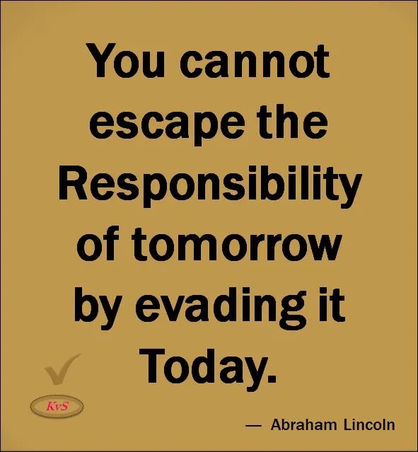 You Cannot Escape The Responsibility Of Tomorrow By Evading It Today ― Abraham Lincoln Quotes on Life, Motivational Quotes For Students Success Life