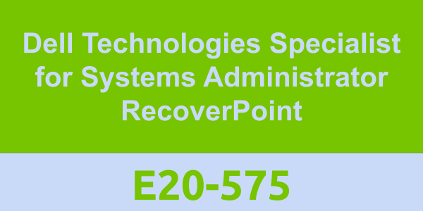 E20-575: Dell Technologies Specialist for Systems Administrator RecoverPoint