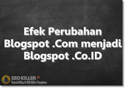 EFEK perubahan Blogspot .Com menjadi Blogspot .Co.ID