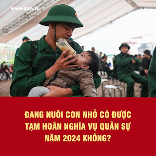 Đang nuôi con nhỏ có được tạm hoãn đi nghĩa vụ quân sự năm 2024 không?