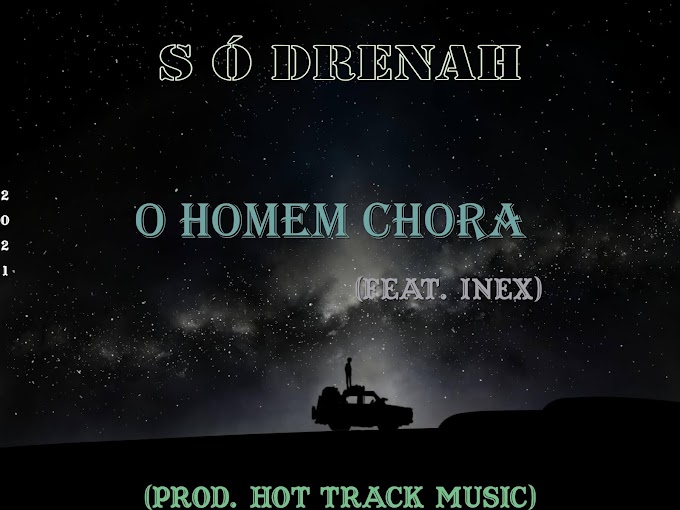 Só Drenah - O Homem Chora (feat. Inex) (Prod. Hot Track Music) (2021) (Download)