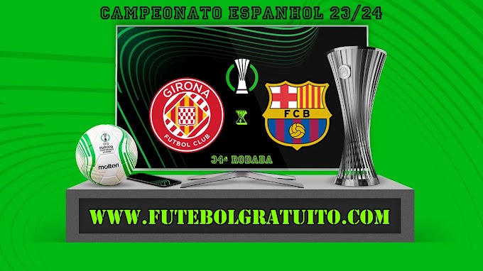 Assistir Girona x Barcelona ao vivo online grátis 04/05/2024