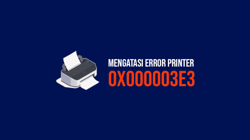 cara mengatasi error 0x000003e3 saat ingin menghubungkan printer shared