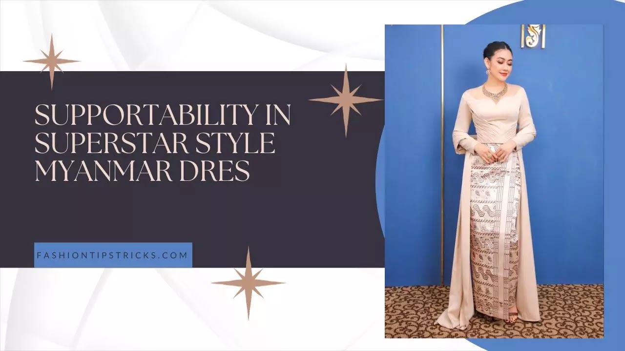 Supportability in Superstar Style Myanmar Dress