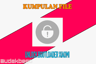 Kumpulan File Unlock Bootloader (UBL) Xiaomi [Tested]