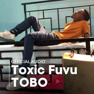AUDIO: Toxic Fuvu - TOBO MP3 DOWNLOAD