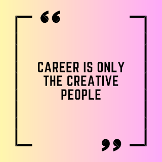 Career is only the creative people.