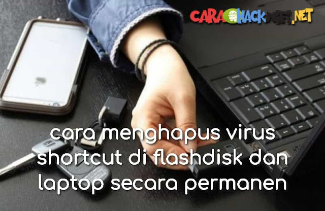 cara menghapus virus shortcut di flashdisk dan laptop secara permanen.