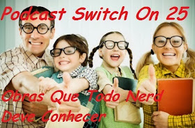 http://interruptornerd.blogspot.com.br/2014/03/podcast-switch-on-25-obras-que-todo.html