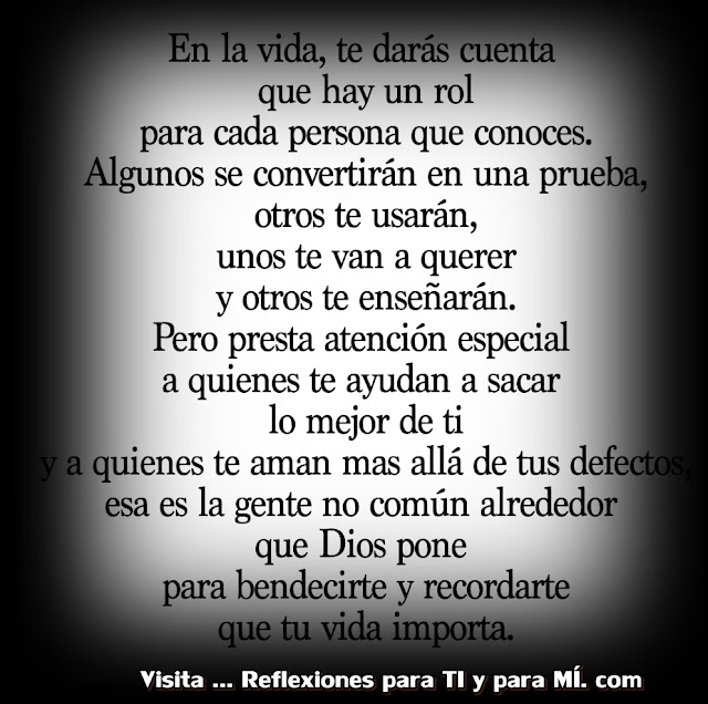 En la vida te darás cuenta que hay un rol por cada persona que conoces. Algunos se convertirán en una prueba, otros te usarán, unos te van a querer y otros te enseñarán.