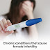Chronic conditions that cause female infertility