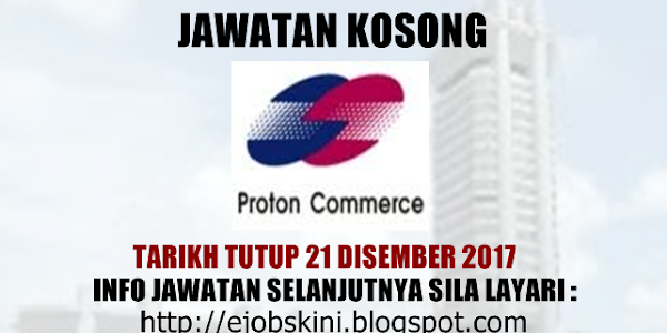 Jawatan Kosong Proton Commerce Sdn Bhd - 21 Disember 2017