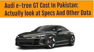 Audi e-tron GT Price In Pakistan: Check Specs And Other Information