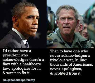 I'd rather have a president who acknowledges there's a flas with a healthcare law, apologizes for it & wants to fix it than to have one who never acknowledges a frivolous war killing thousands of Americans, never apologizes & profits from it.