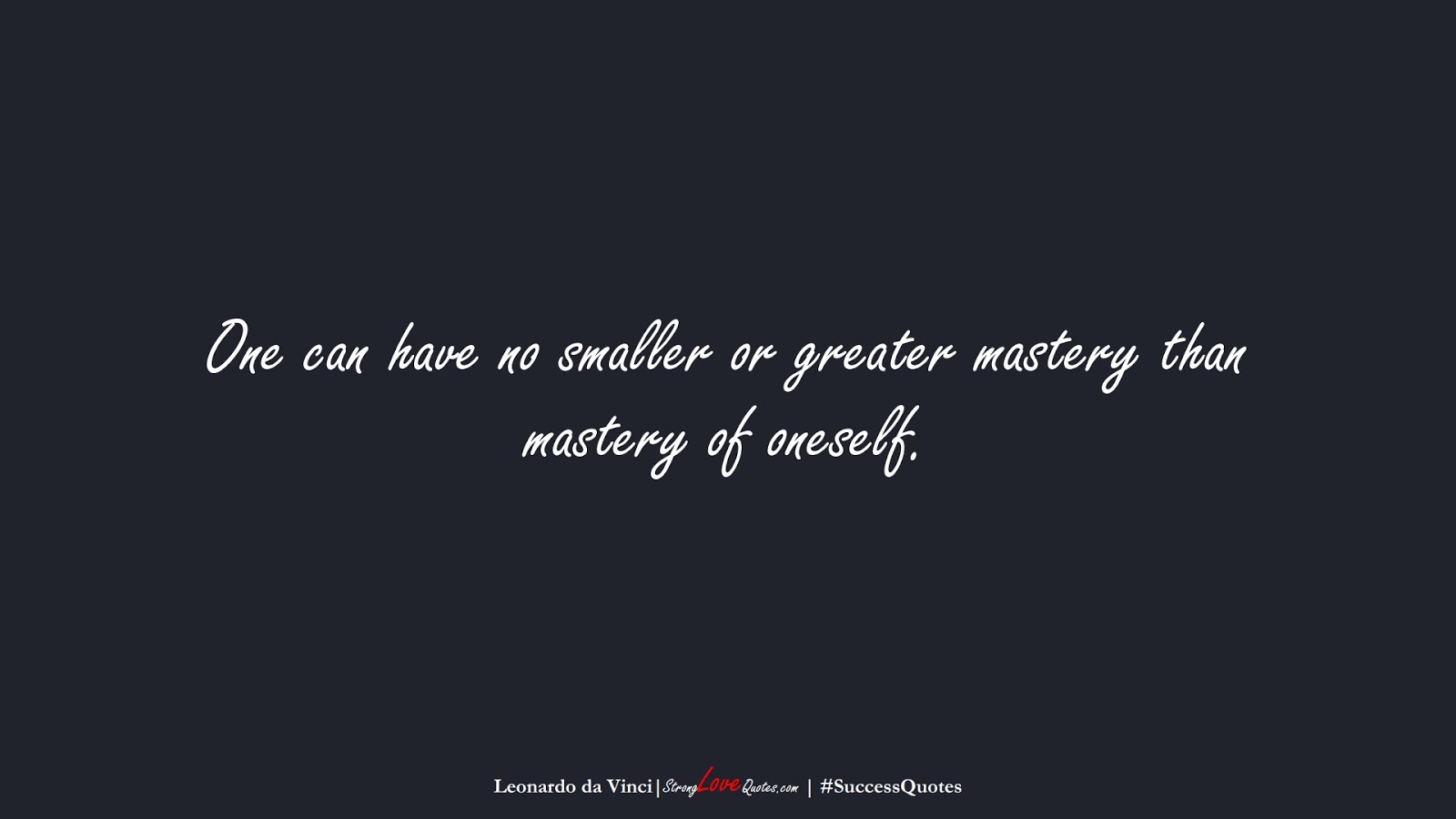 One can have no smaller or greater mastery than mastery of oneself. (Leonardo da Vinci);  #SuccessQuotes