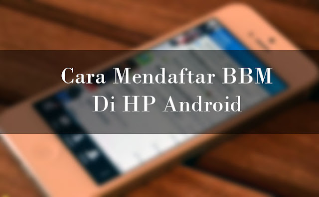 Cara Mendaftar BBM Di HP Android Beserta Contoh Gambar 