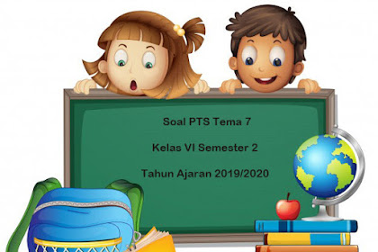 Soal Pts / Uts Tema 7 Kelas 6 Semester 2 K13 Terbaru 2019/2020