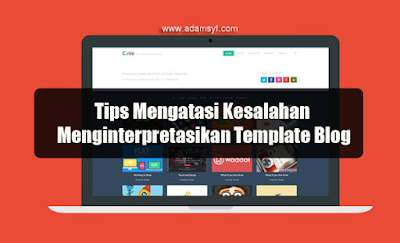 Tips Mengatasi Kesalahan Menginterpretasikan Template Blog