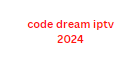 code dream iptv 2024