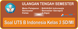  Berikut ini adalah contoh latihan soal Ulangan Tengah Semester  Soal UTS Bahasa Indonesia Kelas 3 Semester 2 Terbaru dan Kunci Jawaban