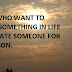 THOSE WHO WANT TO ATTAIN SOMETHING IN LIFE DON'T HATE SOMEONE FOR NO REASON. 