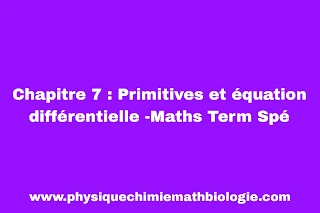 Chapitre 7 : Primitives et équation différentielle -Maths Term Spé