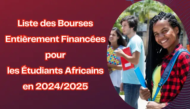 Liste des Bourses Entièrement Financées pour les Étudiants Africains en 20242025