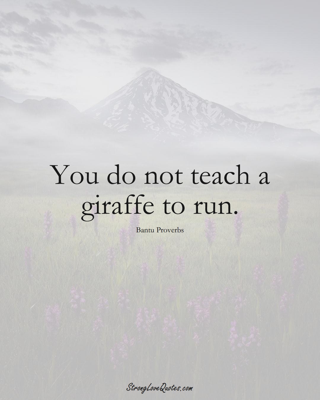 You do not teach a giraffe to run. (Bantu Sayings);  #aVarietyofCulturesSayings