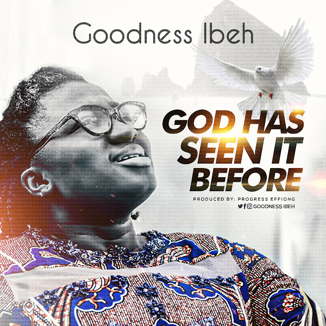 Audio: Goodness Ibeh – God Has Seen It Before