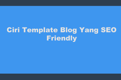 Ciri Ciri Template Blog SEO Friendly