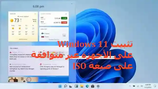 وأخيرا ... يمكنك تثبيت Windows 11 على الأجهزة غير متوافقة على صيغة ISO