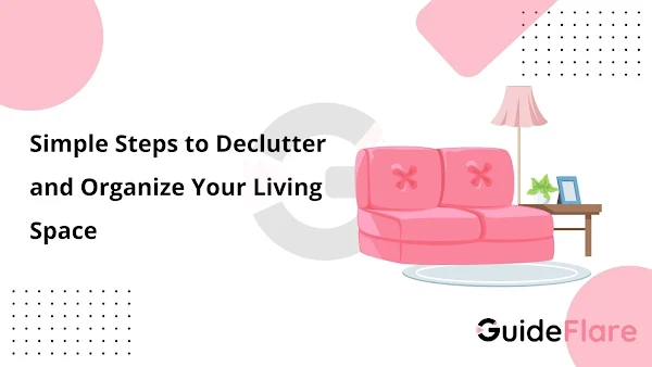 Simple Steps to Declutter and Organize Your Living Space - guideflare