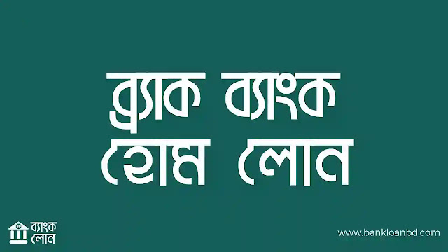 ব্র্যাক ব্যাংক হোম লোন কিভাবে পাওয়া যাবে [BRAC bank]