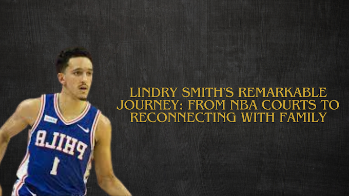 Lindry Smith's Remarkable Journey: From NBA Courts to Reconnecting with Family