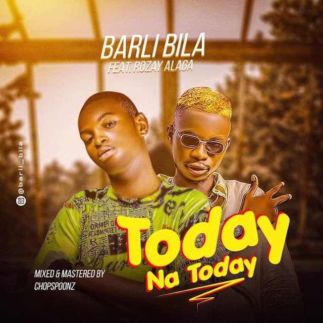 [Music] Barli Bila ft Rozay Alaga - Today na Today (prod. Chopspoonz) #Arewapublisize