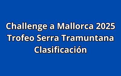 Challenge a Mallorca 2025 - Trofeo Serra Tramuntana - Clasificación