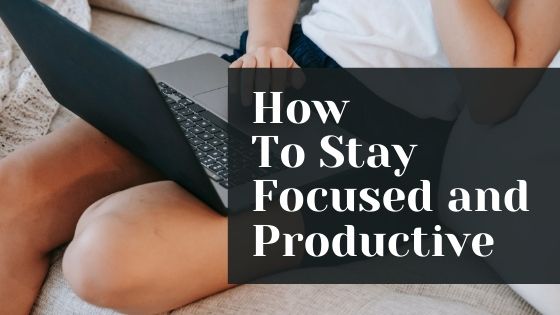 How to stay focused and productive