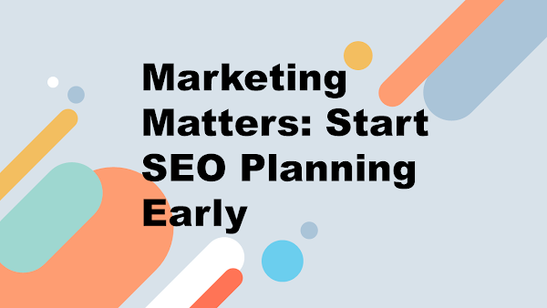 Marketing Matters: Start SEO Planning Early