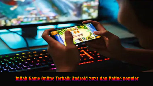 Inilah Game Online Terbaik Android 2021 dan Paling populer