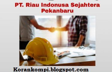 Lowongan kerja pekanbaru Hari ini PT. Riau Indonusa Sejahtera Desember 2020