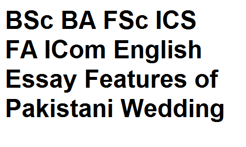 BSc BA FSc ICS FA ICom English Essay Features of Pakistani Wedding