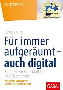 Für immer aufgeräumt – auch digital: So meistern Sie E-Mail-Flut und Datenchaos (Whitebooks)